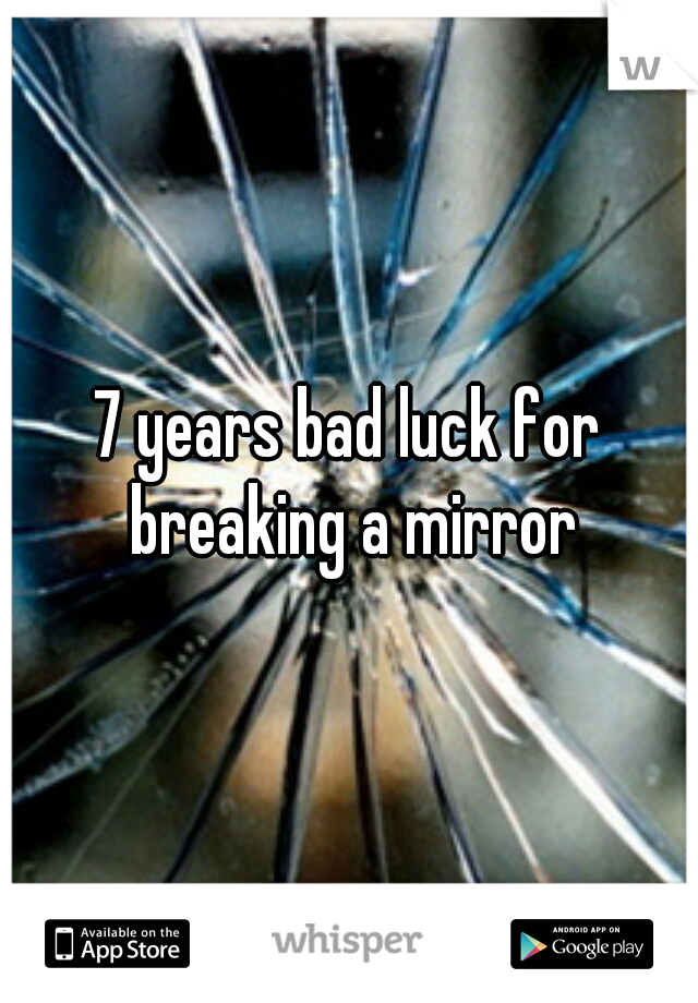 7 years bad luck for breaking a mirror