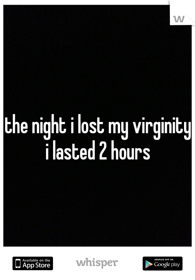 the night i lost my virginity i lasted 2 hours