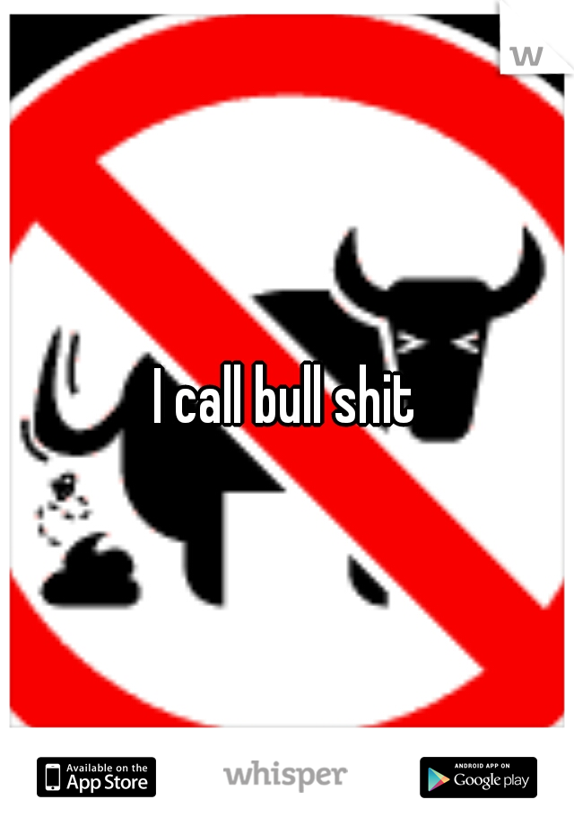 I call bull shit