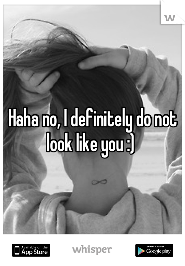 Haha no, I definitely do not look like you :) 