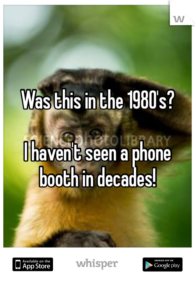 Was this in the 1980's?

I haven't seen a phone booth in decades!