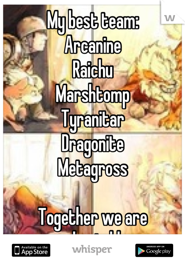 My best team:
Arcanine
Raichu
Marshtomp
Tyranitar
Dragonite
Metagross

Together we are unbeatable