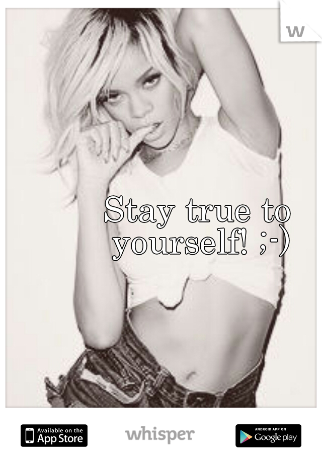 Stay true to yourself! ;-)