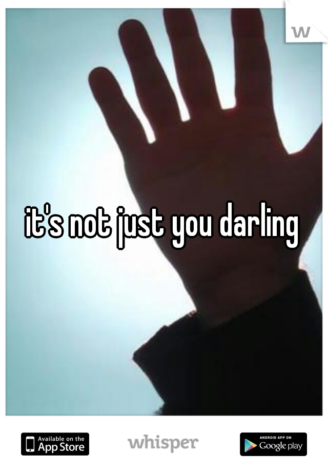 it's not just you darling