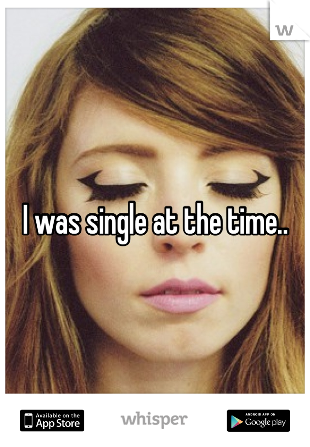 I was single at the time..