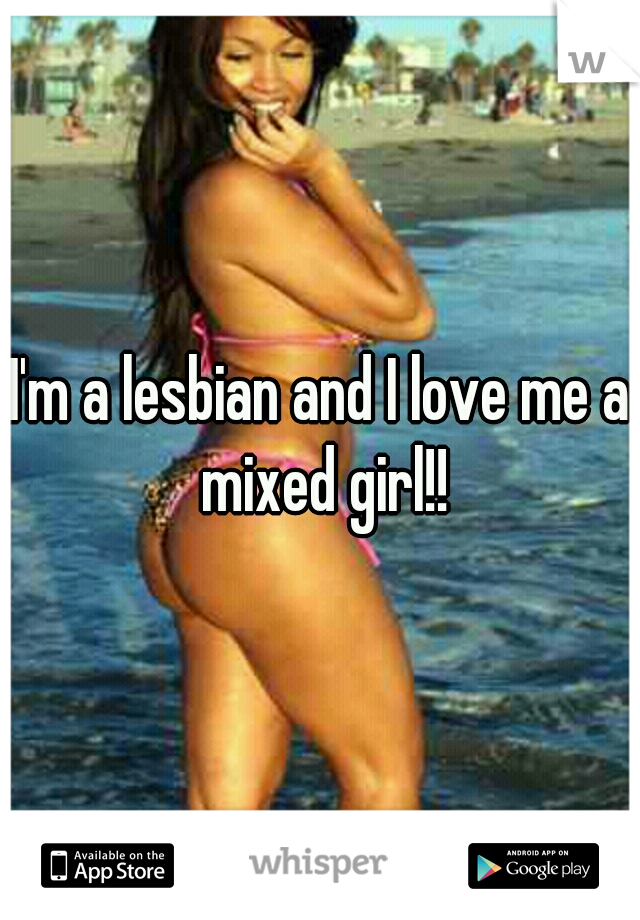 I'm a lesbian and I love me a mixed girl!!