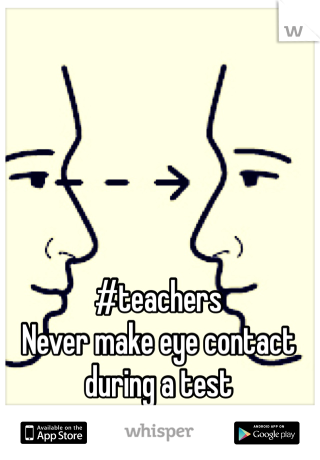 #teachers
Never make eye contact during a test