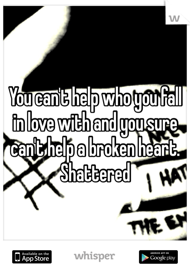 You can't help who you fall in love with and you sure can't help a broken heart.
Shattered 