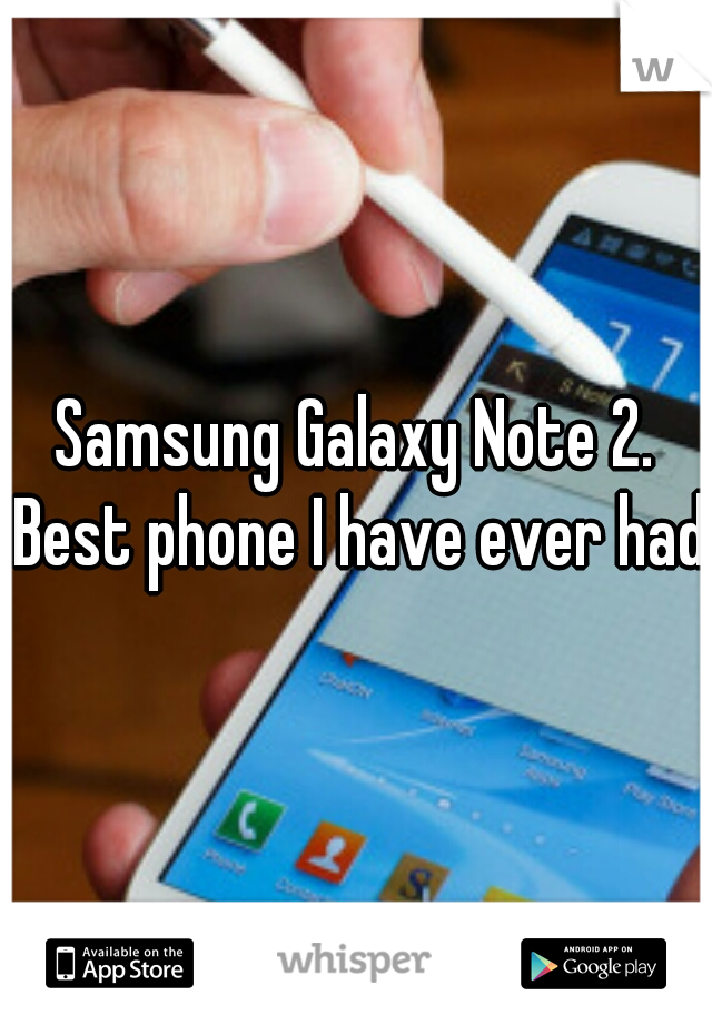 Samsung Galaxy Note 2. Best phone I have ever had.