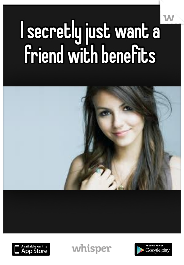 I secretly just want a friend with benefits
