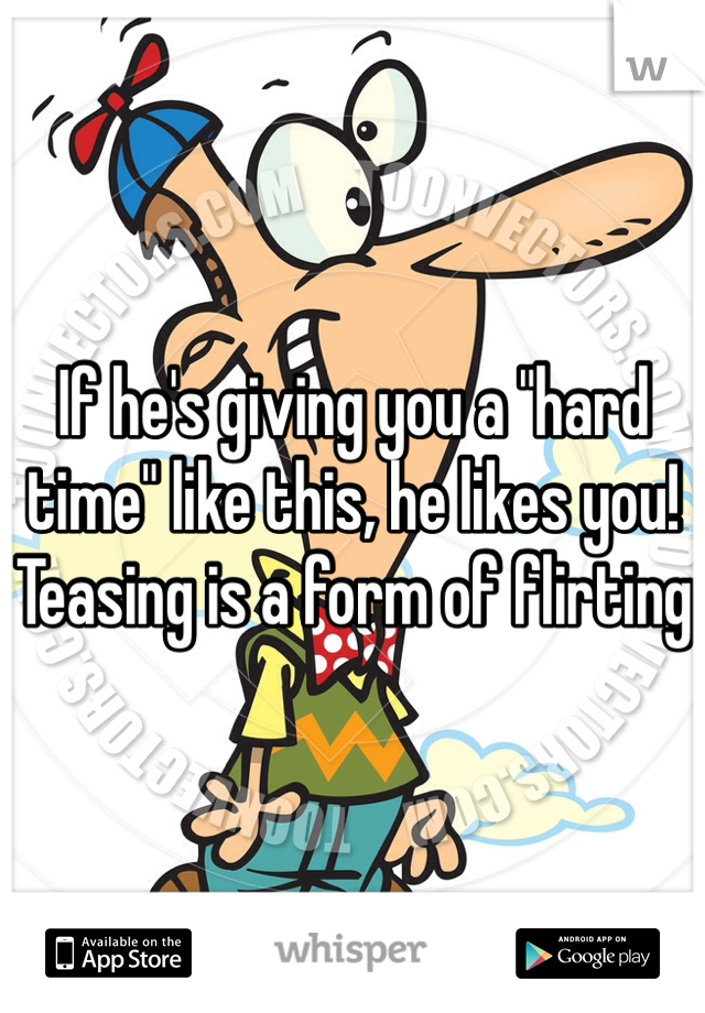 If he's giving you a "hard time" like this, he likes you! Teasing is a form of flirting 
