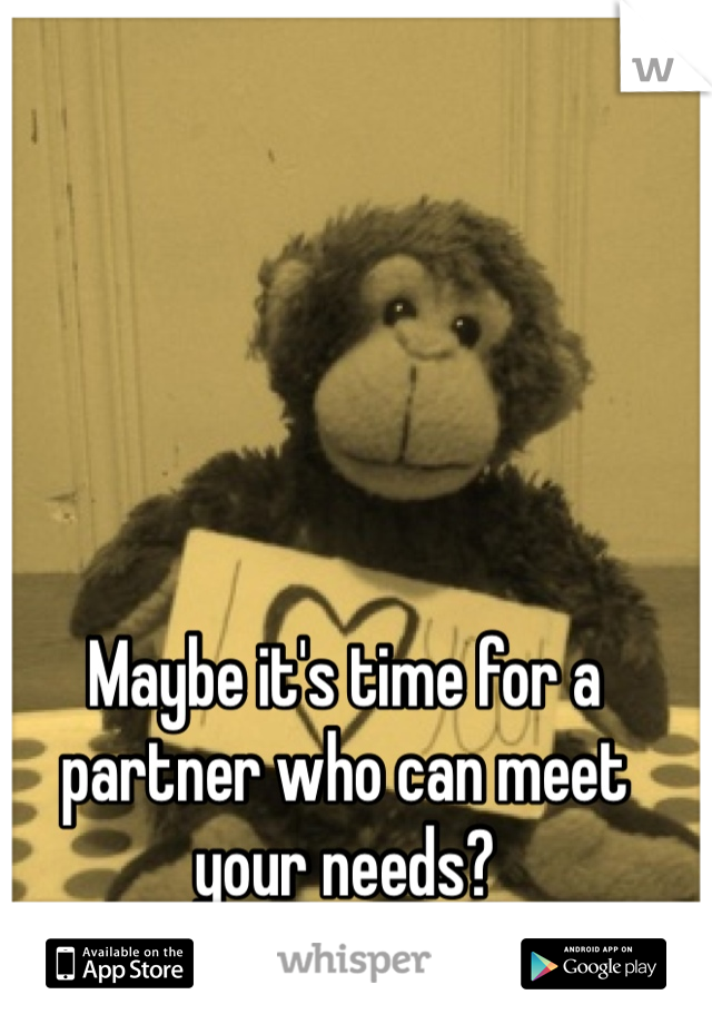 Maybe it's time for a partner who can meet your needs?