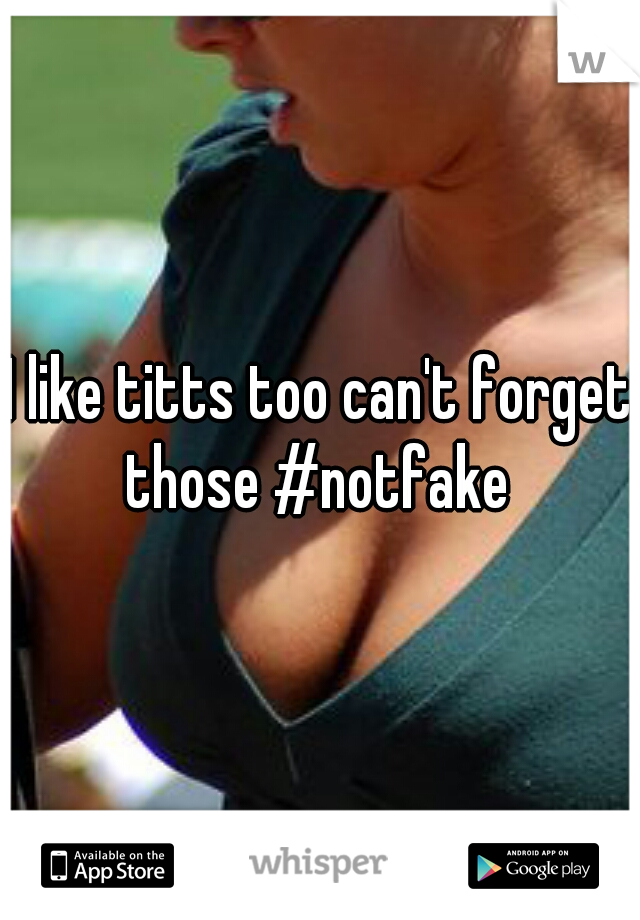 I like titts too can't forget those #notfake 