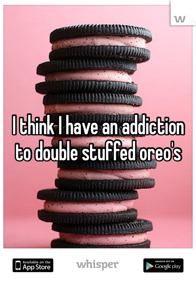 I think I have an addiction to double stuffed oreo's