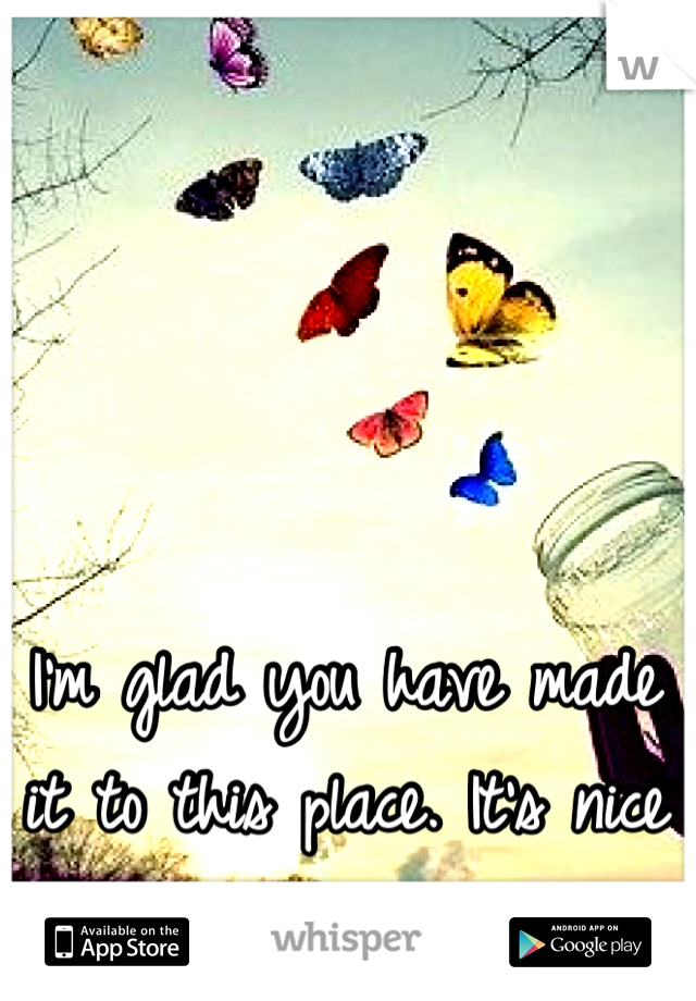I'm glad you have made it to this place. It's nice to be free. :) 