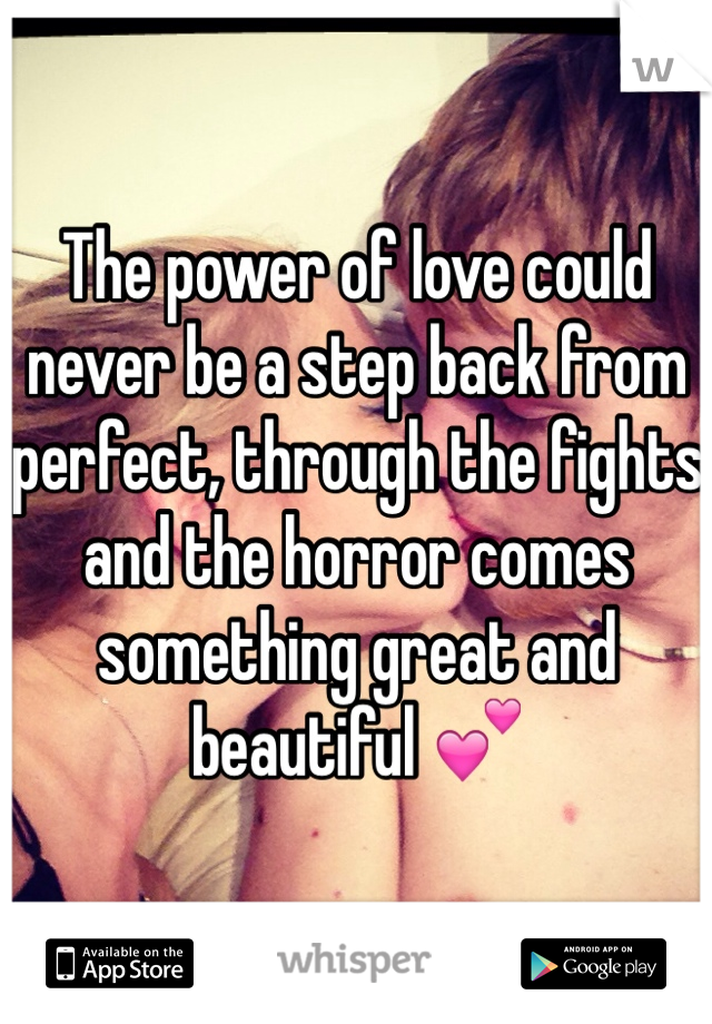 The power of love could never be a step back from perfect, through the fights and the horror comes something great and beautiful 💕 