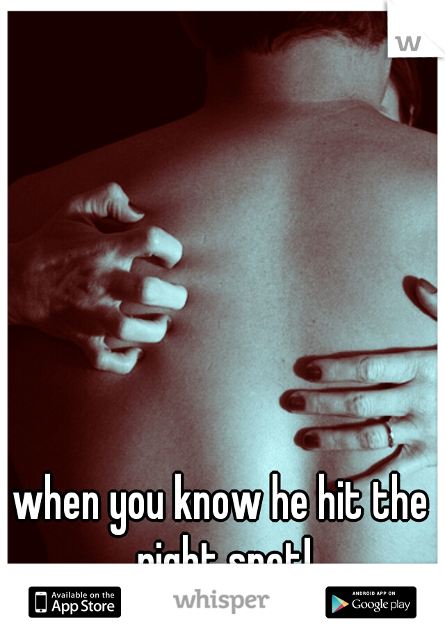 when you know he hit the right spot!