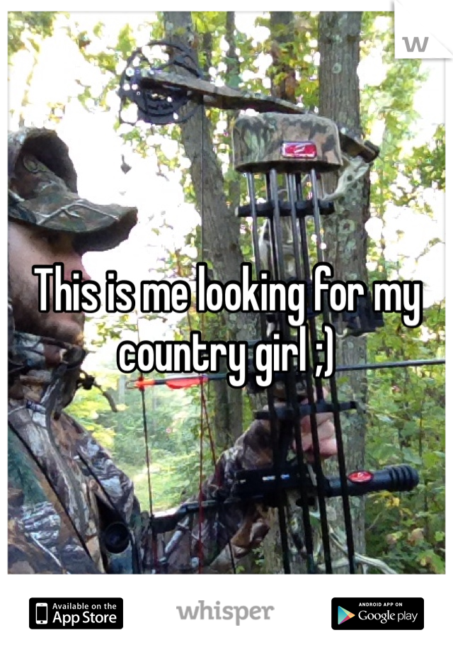 This is me looking for my country girl ;)