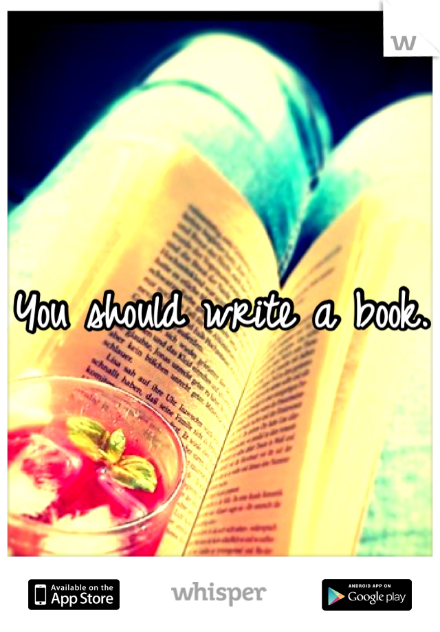 You should write a book. 