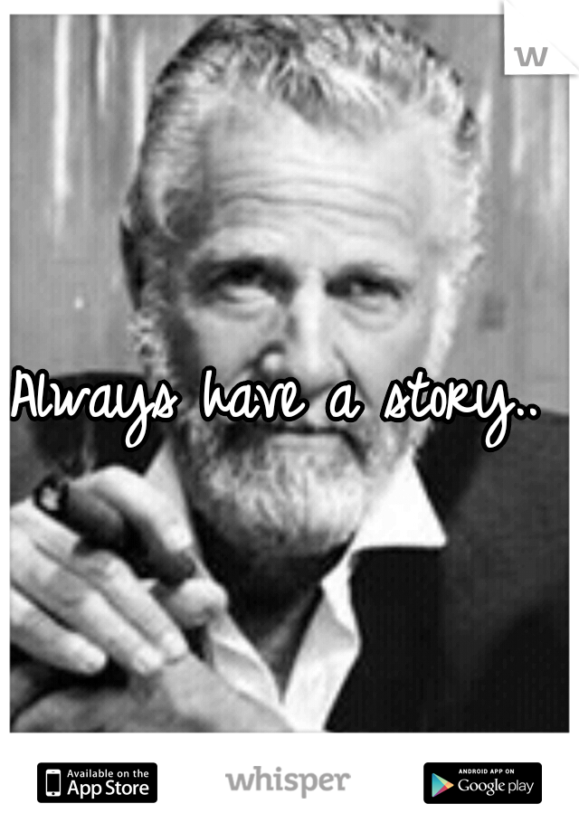 Always have a story.. 