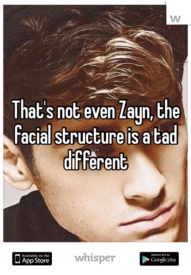 That's not even Zayn, the facial structure is a tad different