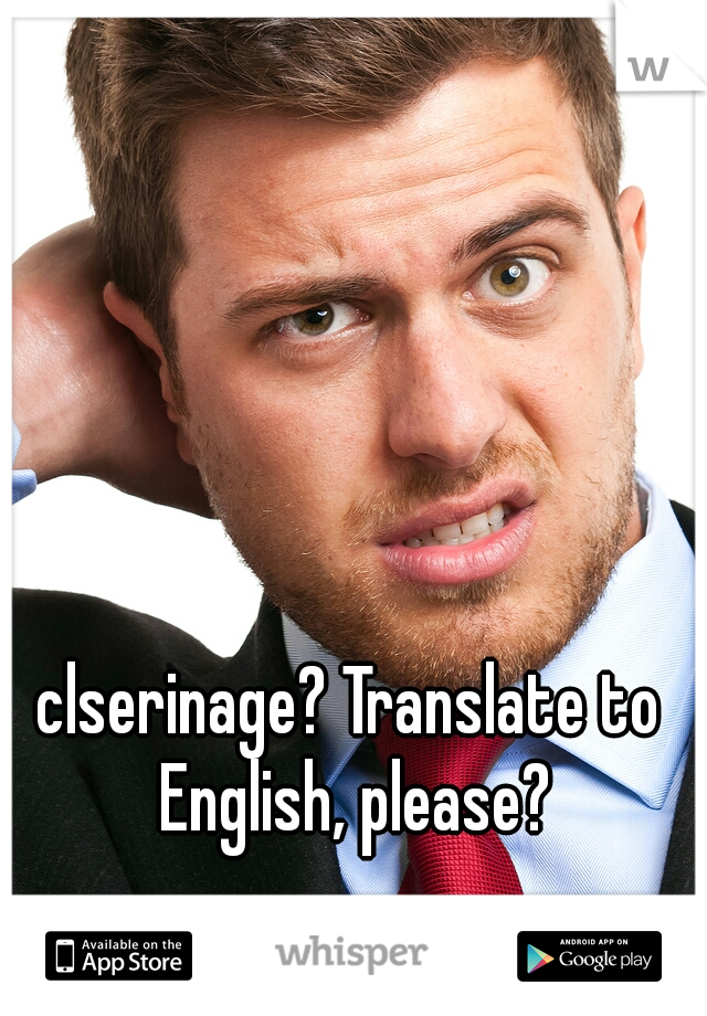 clserinage? Translate to English, please?