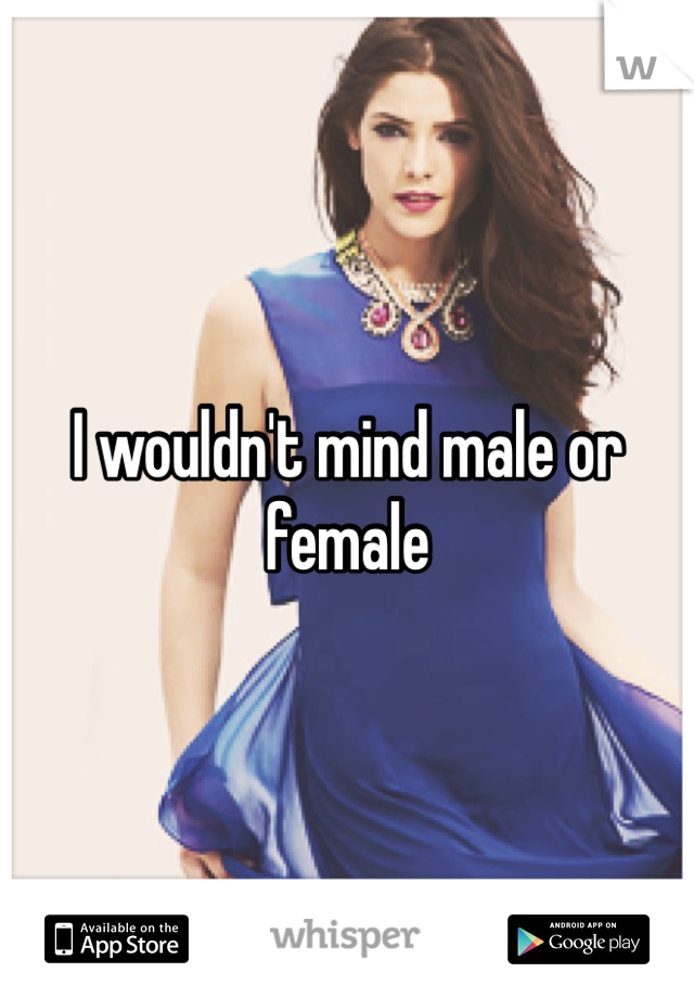 I wouldn't mind male or female 