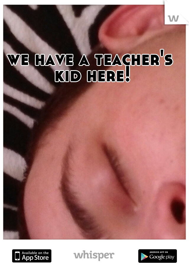 we have a teacher's kid here!