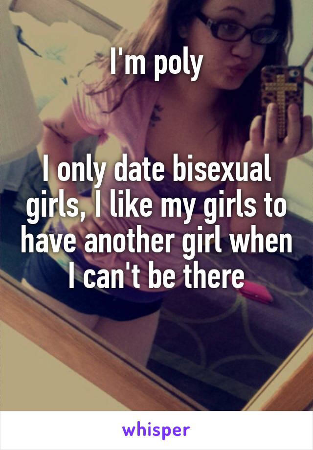 I'm poly


I only date bisexual girls, I like my girls to have another girl when I can't be there


