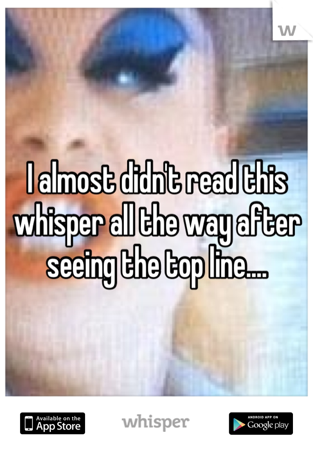 I almost didn't read this whisper all the way after seeing the top line....