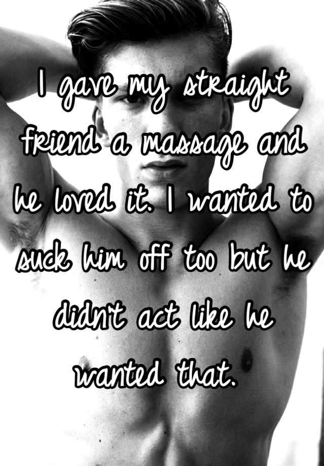 I Gave My Straight Friend A Massage And He Loved It I Wanted To Suck Him Off Too But He Didnt 