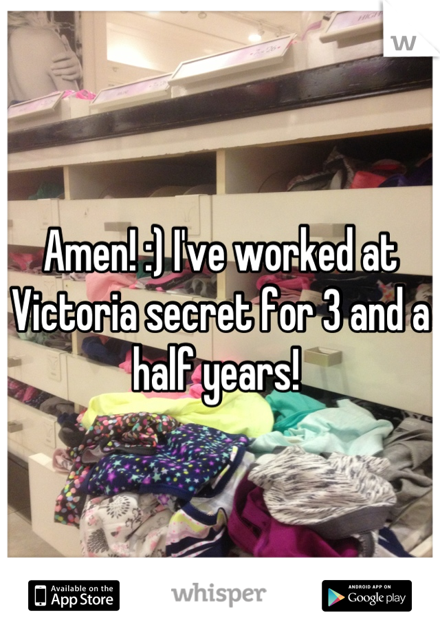 Amen! :) I've worked at Victoria secret for 3 and a half years! 