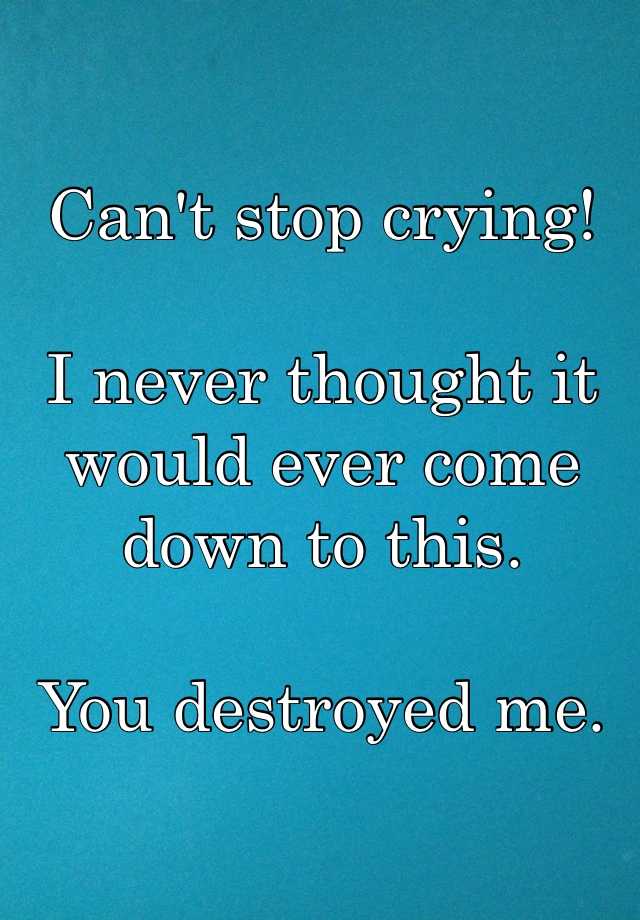 can-t-stop-crying-i-never-thought-it-would-ever-come-down-to-this-you