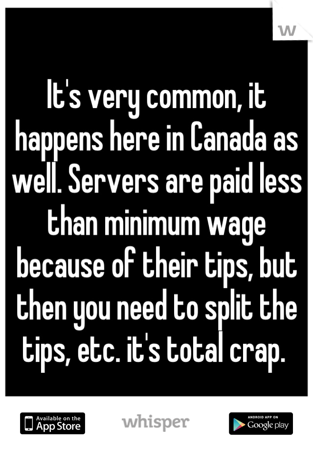 It's very common, it happens here in Canada as well. Servers are paid less than minimum wage because of their tips, but then you need to split the tips, etc. it's total crap. 