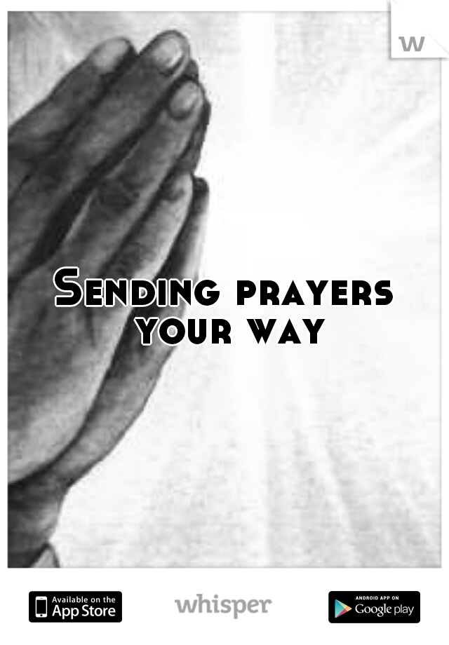 Sending prayers your way