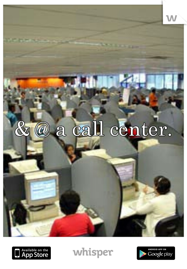 & @ a call center.