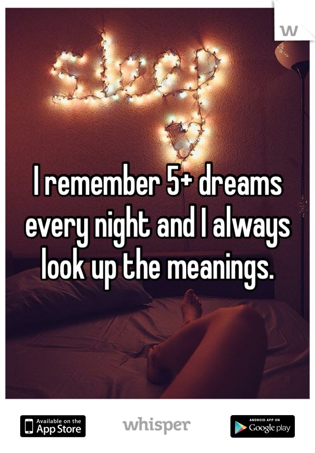 I remember 5+ dreams every night and I always look up the meanings.
