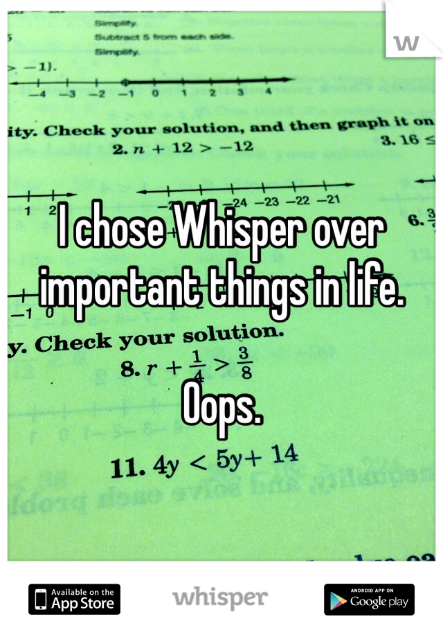 I chose Whisper over important things in life. 

Oops. 