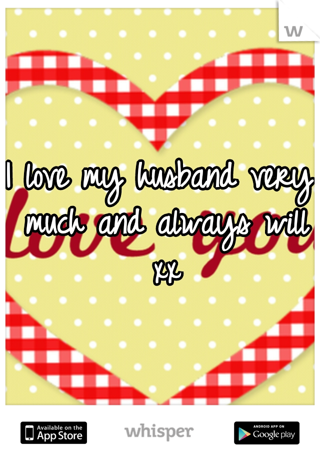 I love my husband very much and always will xx