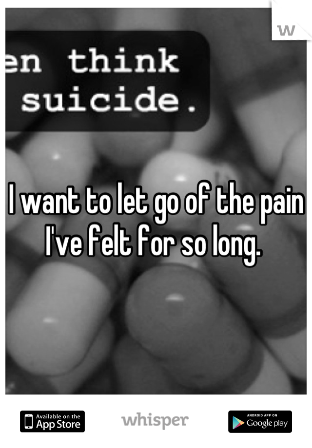 I want to let go of the pain I've felt for so long. 