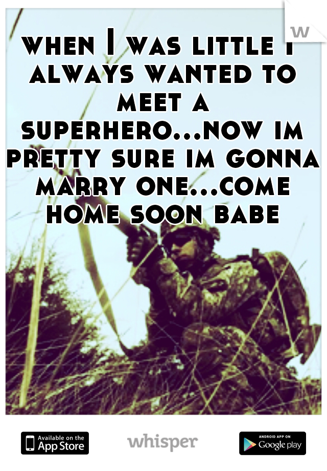 when I was little I always wanted to meet a superhero...now im pretty sure im gonna marry one...come home soon babe