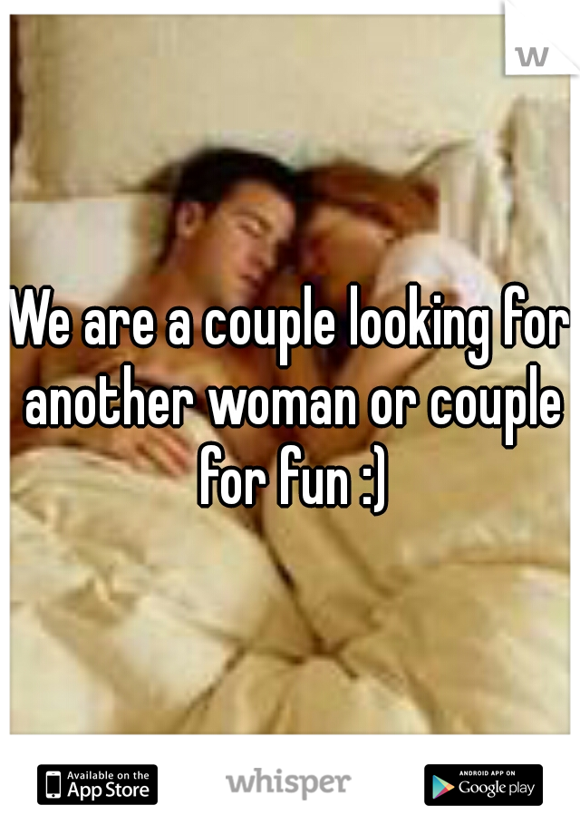 We are a couple looking for another woman or couple for fun :)