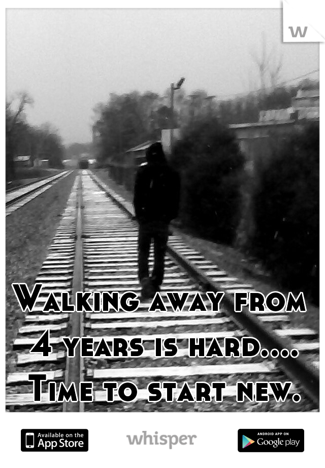 Walking away from 4 years is hard.... Time to start new. For me! 