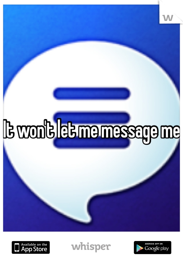It won't let me message me 