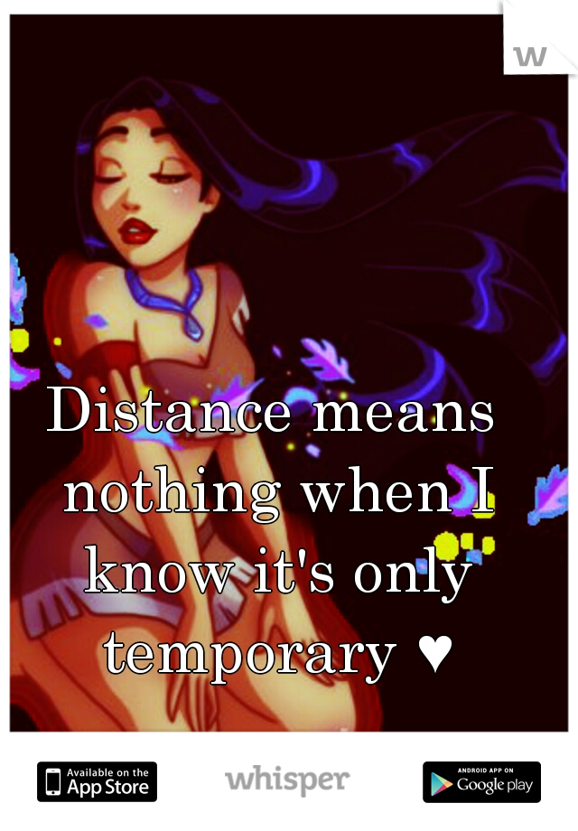 Distance means nothing when I know it's only temporary ♥