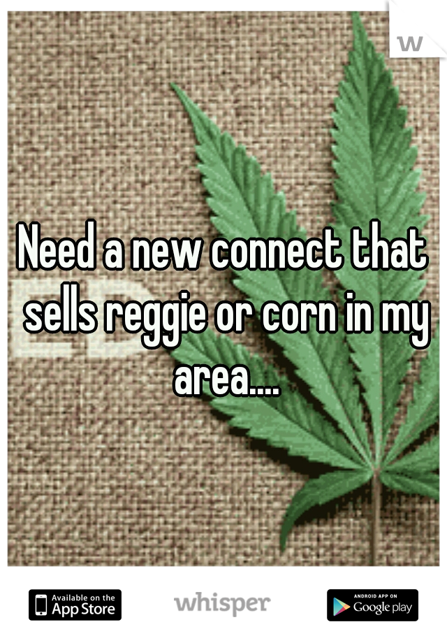 Need a new connect that sells reggie or corn in my area....