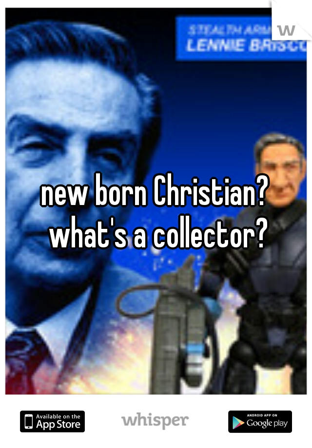 new born Christian? what's a collector?