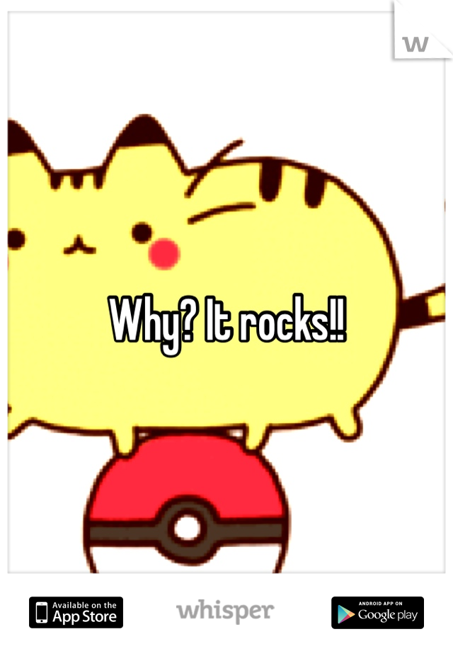 Why? It rocks!!