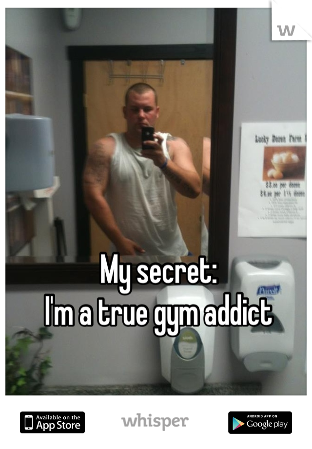 My secret: 
I'm a true gym addict