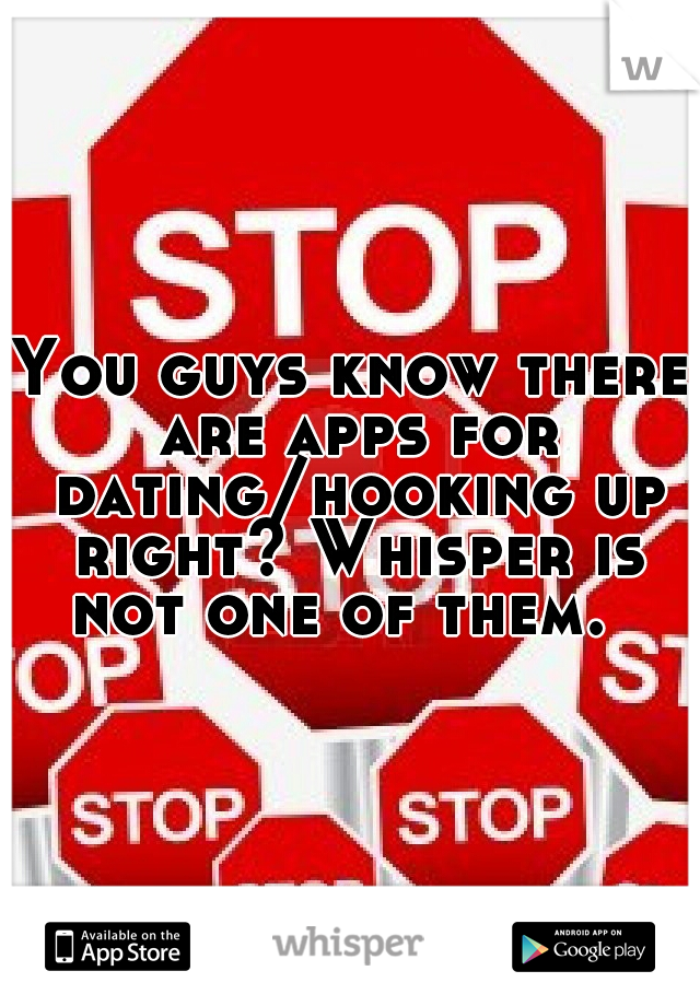 You guys know there are apps for dating/hooking up right? Whisper is not one of them.  